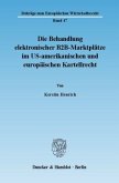 Die Behandlung elektronischer B2B-Marktplätze im US-amerikanischen und europäischen Kartellrecht.