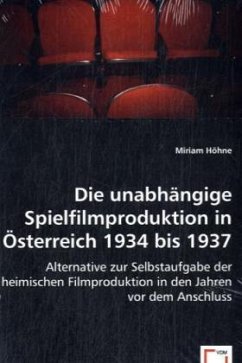 Die unabhängige Spielfilmproduktion in Österreich 1934 bis 1937 - Höhne, Miriam