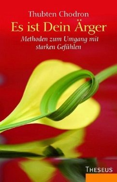 Es ist Dein Ärger - Methoden zum Umgang mit starken Gefühlen - Chodron, Thubten