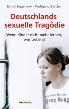 Deutschlands sexuelle Tragödie - Siggelkow, Bernd;Büscher, Wolfgang