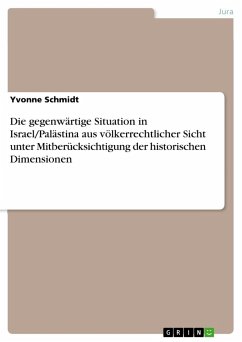 Die gegenwärtige Situation in Israel/Palästina aus völkerrechtlicher Sicht unter Mitberücksichtigung der historischen Dimensionen - Schmidt, Yvonne