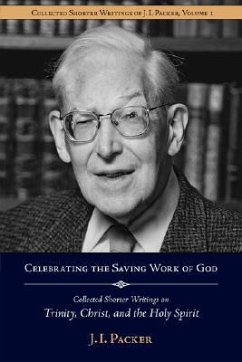 Celebrating the Saving Work of God: Collected Shorter Writings of J.I. Packer on the Trinity, Christ, and the Holy Spirit - Packer, J. I.