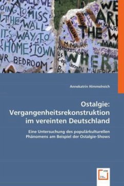 Ostalgie: Vergangenheitsrekonstruktion im vereinten Deutschland - Himmelreich, Annekatrin