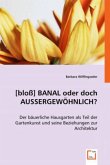 [bloß] BANAL oder doch AUSSERGEWÖHNLICH ?