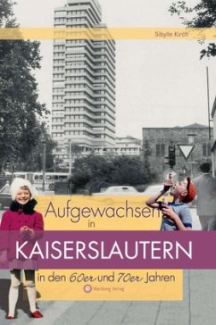 Aufgewachsen in Kaiserslautern in den 60er und 70er Jahren - Kirch, Sibylle