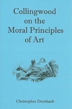 Collingwood on the Moral Principles of Art - Dreisbach, Christopher