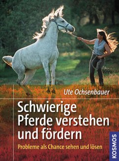Schwierige Pferde verstehen und fördern - Probleme als Chance sehen und lösen - Ochsenbauer, Ute