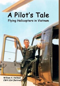 A Pilot's Tale - Flying Helicopters In Vietnam - Heilman, William