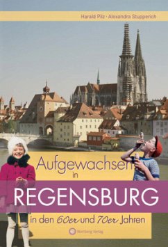 Aufgewachsen in Regensburg in den 60er & 70er Jahren - Pilz, Harald;Stupperich, Alexandra