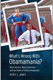 What's Wrong with Obamamania?: Black America, Black Leadership, and the Death of Political Imagination