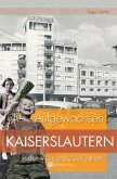 Aufgewachsen in Kaiserslauten in den 40er und 50er Jahren Aufgewachsen in Kaiserslauten in den 40er und 50er Jahren