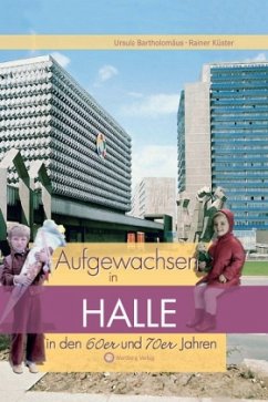 Aufgewachsen in Halle in den 60er & 70er Jahren - Küster, Rainer;Bartholomäus, Ursula