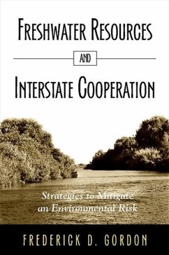 Freshwater Resources and Interstate Cooperation: Strategies to Mitigate an Environmental Risk - Gordon, Frederick D.