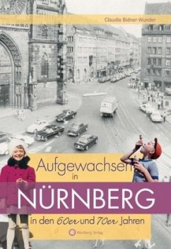 Aufgewachsen in Nürnberg in den 60er & 70er Jahren - Wunder, Claudia
