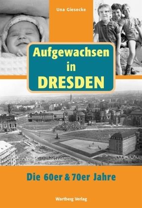 Aufgewachsen in Dresden. Die 60er & 70er Jahre Aufgewachsen in Dresden. Die 60er & 70er Jahre