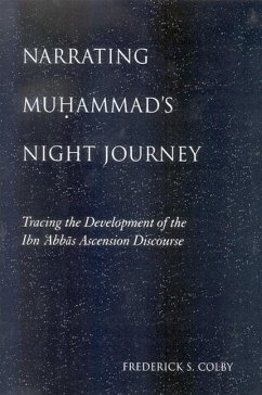 Narrating Muhammad's Night Journey: Tracing the Development of the Ibn 'Abbas Ascension Discourse - Colby, Frederick S.