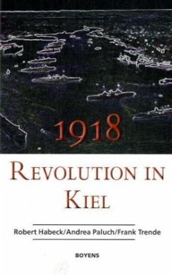 1918 - Revolution in Kiel - Habeck, Robert; Paluch, Andrea; Trende, Frank