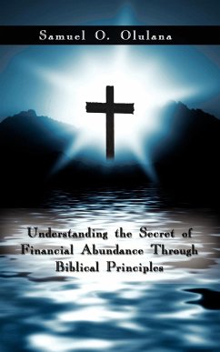 Understanding the Secret of Financial Abundance Through Biblical Principles - Olulana, Samuel O.