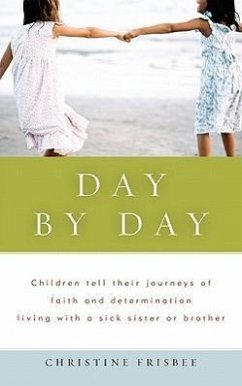 Day by Day, Children Tell Their Journeys of Faith and Determination Living with a Sick Sister or Brother - Frisbee, Christine