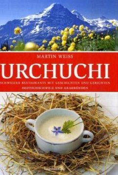 Urchuchi, Schweizer Restaurants mit Geschichten und Gerichten - Deutschschweiz und Graubünden - Weiss, Martin