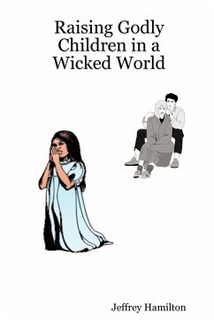 Raising Godly Children in a Wicked World - Hamilton, Jeffrey W.