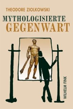 Mythologisierte Gegenwart - Ziolkowski, Theodore;Ziolkowsi, Theodore