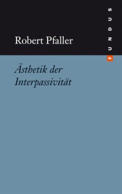 Ästhetik der Interpassivität - Pfaller, Robert