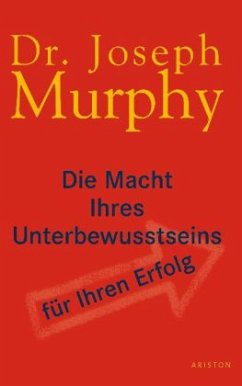 Die Macht Ihres Unterbewusstseins für Ihren Erfolg - Murphy, Joseph