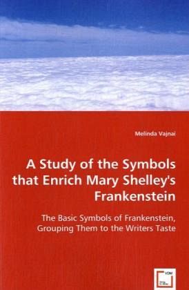 A Study of the Symbols that Enrich Mary Shelley's Frankenstein