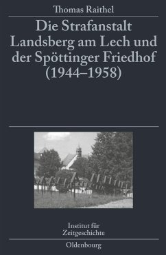 Die Strafanstalt Landsberg am Lech und der Spöttinger Friedhof (1944-1958) - Raithel, Thomas