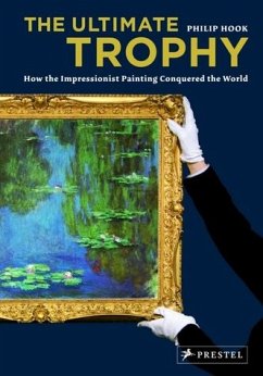 The Ultimate Trophy: How the Impressionist Painting Conquered the World.