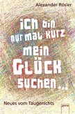 Ich bin nur mal kurz mein Glück suchen... Ich bin nur mal kurz mein Glück suchen...