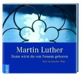 Martin Luther - Dann wirst du von Neuem geboren