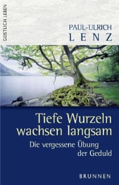 Tiefe Wurzeln wachsen langsam - Lenz, Paul-Ulrich