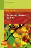 Was ist das? Die 120 wichtigsten Gehölze