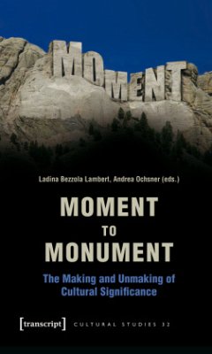 Cover Moment to Monument - The Making and Unmaking of Cultural Significance (in collaboration with Regula Hohl Trillini, Jenni