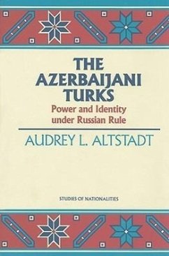 The Azerbaijani Turks: Power and Identity Under Russian Rule Volume 410 - Altstadt, Audrey L.