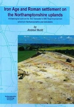 Iron Age and Roman Settlement on the Northamptonshire Uplands: Archaeological Work on the A43 Towcester to M40 Road Improvement Scheme in Northamptons - Mudd, A.