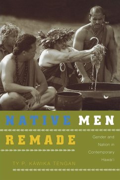 Native Men Remade: Gender and Nation in Contemporary Hawai'i - Tengan, Ty P. K&
