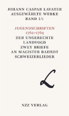 Jugendschriften 1762-1769; Der ungerechte Landvogd; Zwey Briefe an Magister Bahrdt; Schweizerlieder / Ausgewählte Werke 1/1 - Lavater, Johann C.