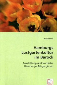 Hamburgs Lustgartenkultur im Barock - Astrid Bode