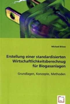 Erstellung einer standardisierten Wirtschaftlichkeitsberechnug für Biogasanlagen - Briese, Michael
