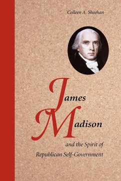 James Madison and the Spirit of Republican Self-Government - Sheehan, Colleen A.