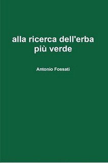 alla ricerca dell'erba più verde - Fossati, Antonio