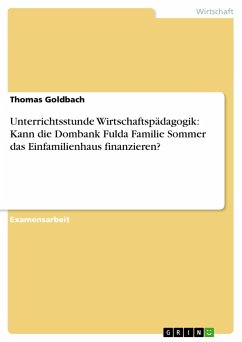 Unterrichtsstunde Wirtschaftspädagogik: Kann die Dombank Fulda Familie Sommer das Einfamilienhaus finanzieren? - Goldbach, Thomas