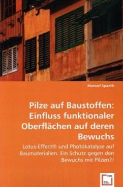 Pilze auf Baustoffen: Einfluss funktionaler Oberflächen auf deren Bewuchs - Spaeth, Manuel