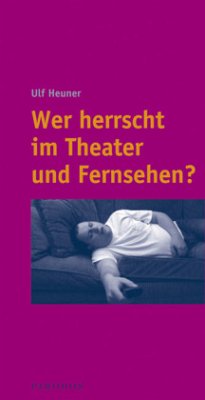 Wer herrscht im Theater und Fernsehen? - Heuner, Ulf