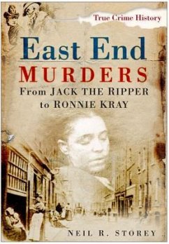 East End Murders: From Jack the Ripper to Ronnie Kray - Storey, Neil R.
