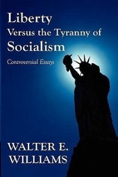 Liberty Versus the Tyranny of Socialism: Controversial Essays - Williams, Walter E.