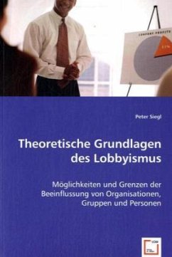 Theoretische Grundlagen des Lobbyismus - Siegl, Peter